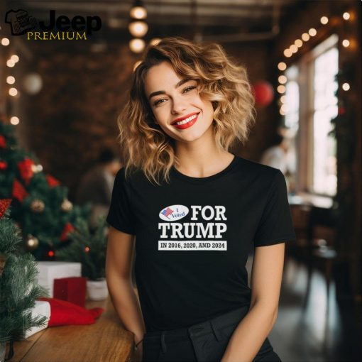 I voted for Trump 2016 2020 and 2024 shirt