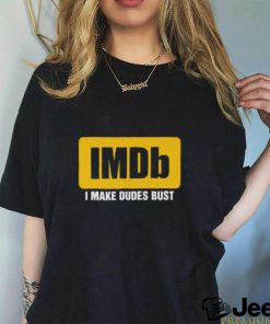 IMDb I Make Dudes Bust shirt