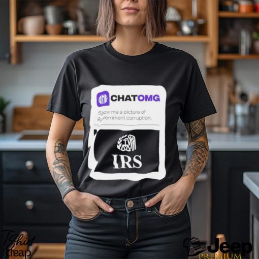 IRS Chatomg show me a picture of government corruption shirt