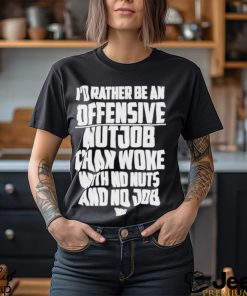 I’d Rather Be An Offensive Nutjob Than Woke With No Nuts And No Job Hog Funny Shirt