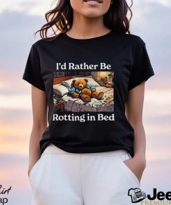 I’d Rather Be Rotting In Bed Rot Bear T Shirt