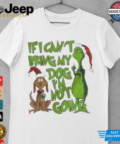 If I Can’t Bring My Dog I’m Not Going Grinch shirt