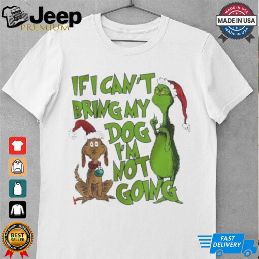 If I Can’t Bring My Dog I’m Not Going Grinch shirt