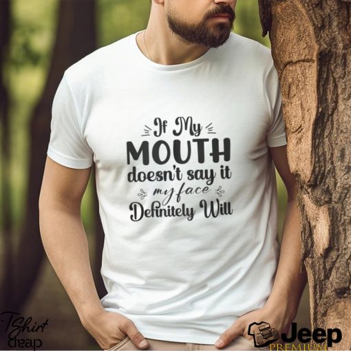 If My Mouth Doesnt Say It My Face Definitely Will Shirt