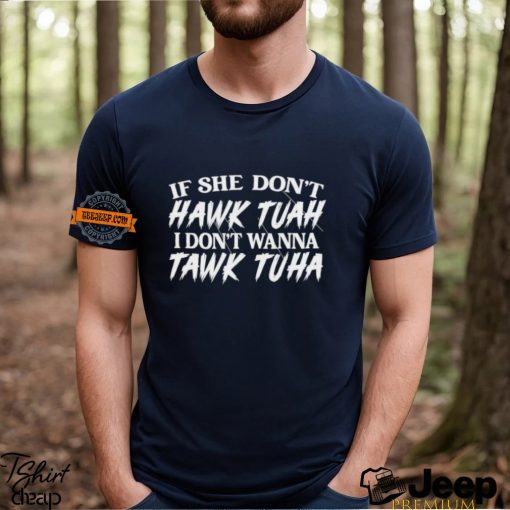 If She Doesn’t Hawk Tuah I Don’t Want To Tawk Tuha Funny Text 24 T Shirt