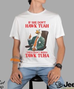 If She Don't Hawk Tuah I Don't Wanna Tawk Tuha Hawk Tush T Shirt