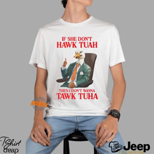 If She Don’t Hawk Tuah I Don’t Wanna Tawk Tuha Hawk Tush T Shirt