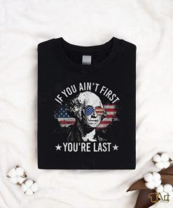 If You Ain't First You're Last 4Th Of July Independence Day T Shirt