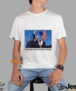 If You Come At The King You Best Not Miss Trump Limited Shirt