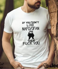 If You Don’t Like Nafo Ofan Then Fuck You shirt