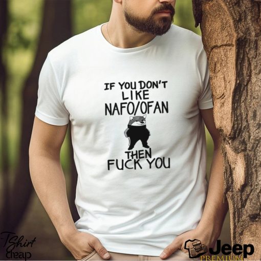 If You Don’t Like Nafo Ofan Then Fuck You shirt