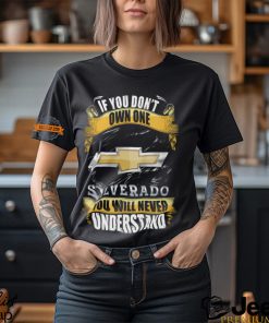 If You Don't Own One Silverado You Will Never Understand Shirt