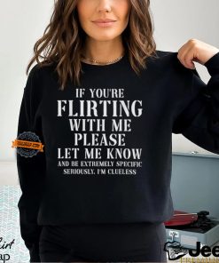 If You’re Flirting With Me Please Let Know And Be Extremely Shirt