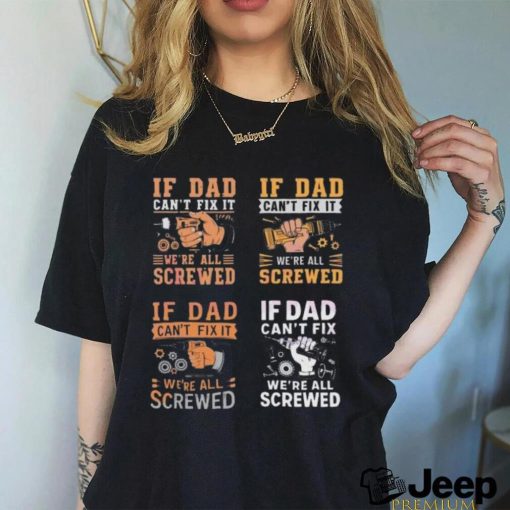 If dad can’t fix it we’re all screwed 2024 shirt