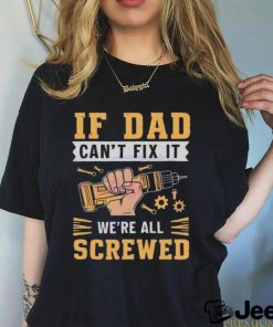 If dad can’t fix it we’re all screwed fathers day 2024 shirt