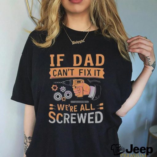 If dad can’t fix it we’re all screwed retro dad life 2024 shirt