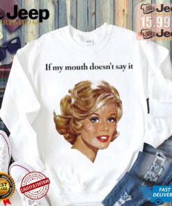 If my mouth doesn’t say it my face definitely will art shirt