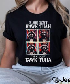 If she don’t Hawk Tuah I don’t wanna Tawk Tuha raccoon meme shirt