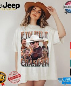 If you feel it chase it Glen Powell Shirt