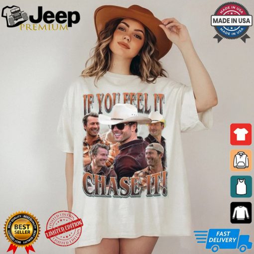 If you feel it chase it Glen Powell Shirt