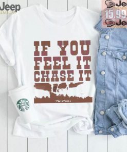 If you feel it chase it twisters quote shirt