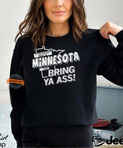 If you haven’t been to Minnesota then bring ya ass shirt