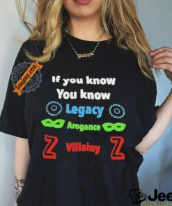 If you know you know legacy arogance willainy T shirt