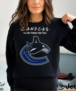 Ill Be There for You Vancouver Canucks Friends Movie NHL Shirt