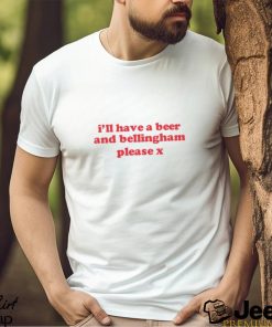 I'll Have A Beer And Bellingham Please X Shirt