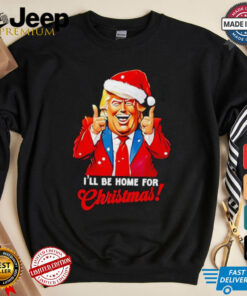 I’ll be home for Christmas Trump Xmas 2024 shirt