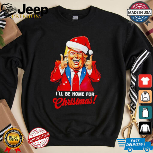 I’ll be home for Christmas Trump Xmas 2024 shirt