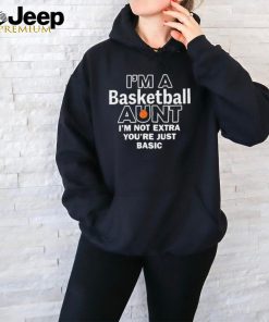 I’m A Basketball Aunt I’m Not Extra You’re Just Basic t shirt