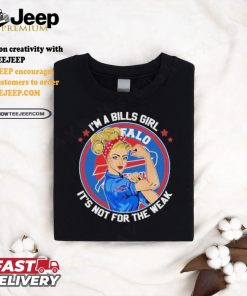 I’m A Bills Girl It’s Not For The Weak Shirt