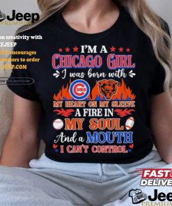 I’m A Chicago Bears And Cubs Girl I Was Born With My Heart On My Sleeve A Fire In My Soul Shirt