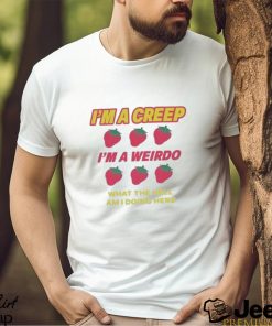 I’m A Creep Im A Weirdo What The Hell Am I Doing Here New Shirt