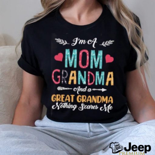 I’m A Mom Grandma And A Great Grandma Nothing Scares Me T Shirt