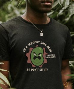 I'm A Sentient Lima Bean And I Don't Git It Shirt