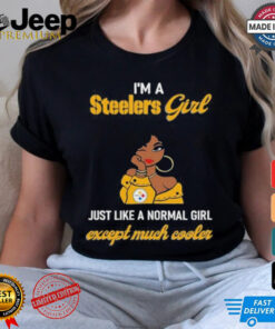 I’m A Steelers Girl Just Like A Normal Girl Except Much Cooler Women Shirt