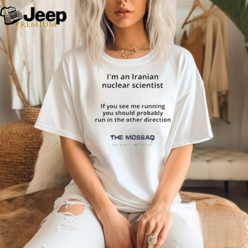 I’m An Iranian Nuclear Scientist The Mossad Shirt