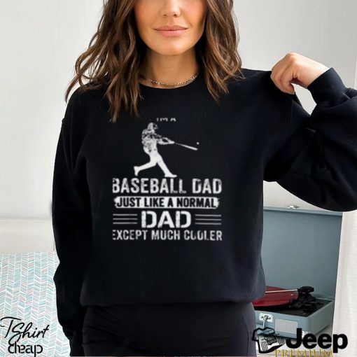 I’m Baseball Dad Just Like a Normal Dad Except Much Cooler T Shirt