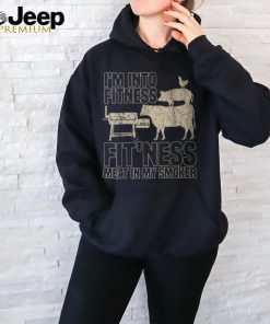 I'm Into Fitness Fit'ness Meat In My Smoker Bbq Grill T Shirt