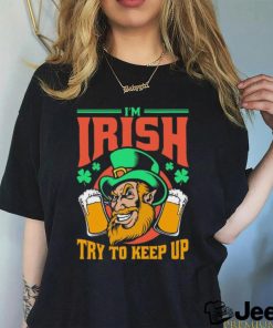 I’m Irish Try To Keep Up T shirt