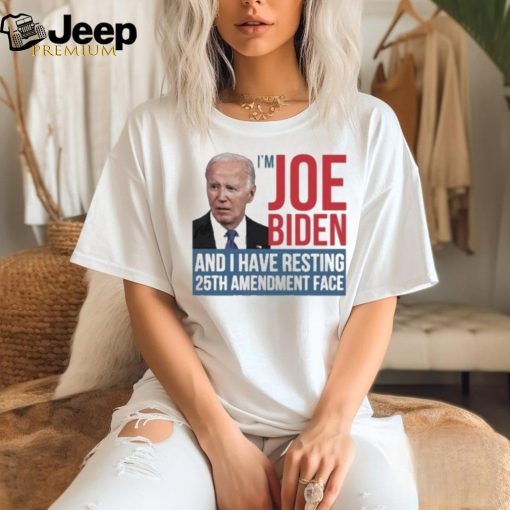 I’m Joe Biden And I Have Resting 25th Amendment Face Shirt