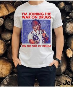 I’m Joining The War On Drugs On The Side Of The Drugs shirt