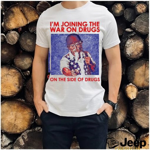 I’m Joining The War On Drugs On The Side Of The Drugs shirt