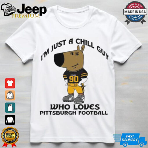 I’m Just A Chill Guy Who Loves Pittsburgh Football Shirt