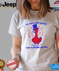 I’m Not A Silly Goose I Am A Proper Gander Shirt