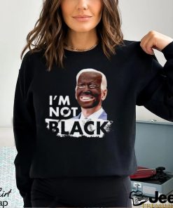 I’m Not Black Biden shirt