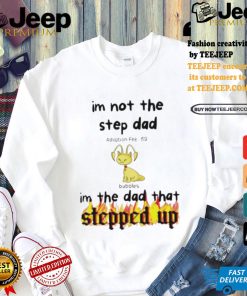 Im Not The Stepdad Im The Dad That Stepped Up Neopets Adoption T shirt