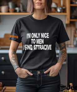 I'm Only Nice To Men I Find Attractive Shirt